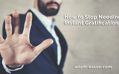 How to Stop Needing Instant Gratification