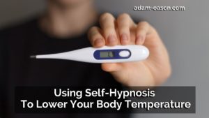 Using Self-Hypnosis To Lower Your Body Temperature