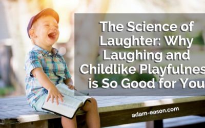The Science of Laughter: Why Laughing and Childlike Playfulness is So Good for You