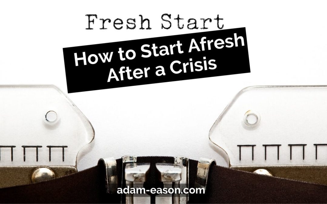 How to Start Afresh After a Crisis