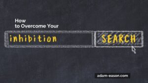 How to Overcome Your Inhibitions