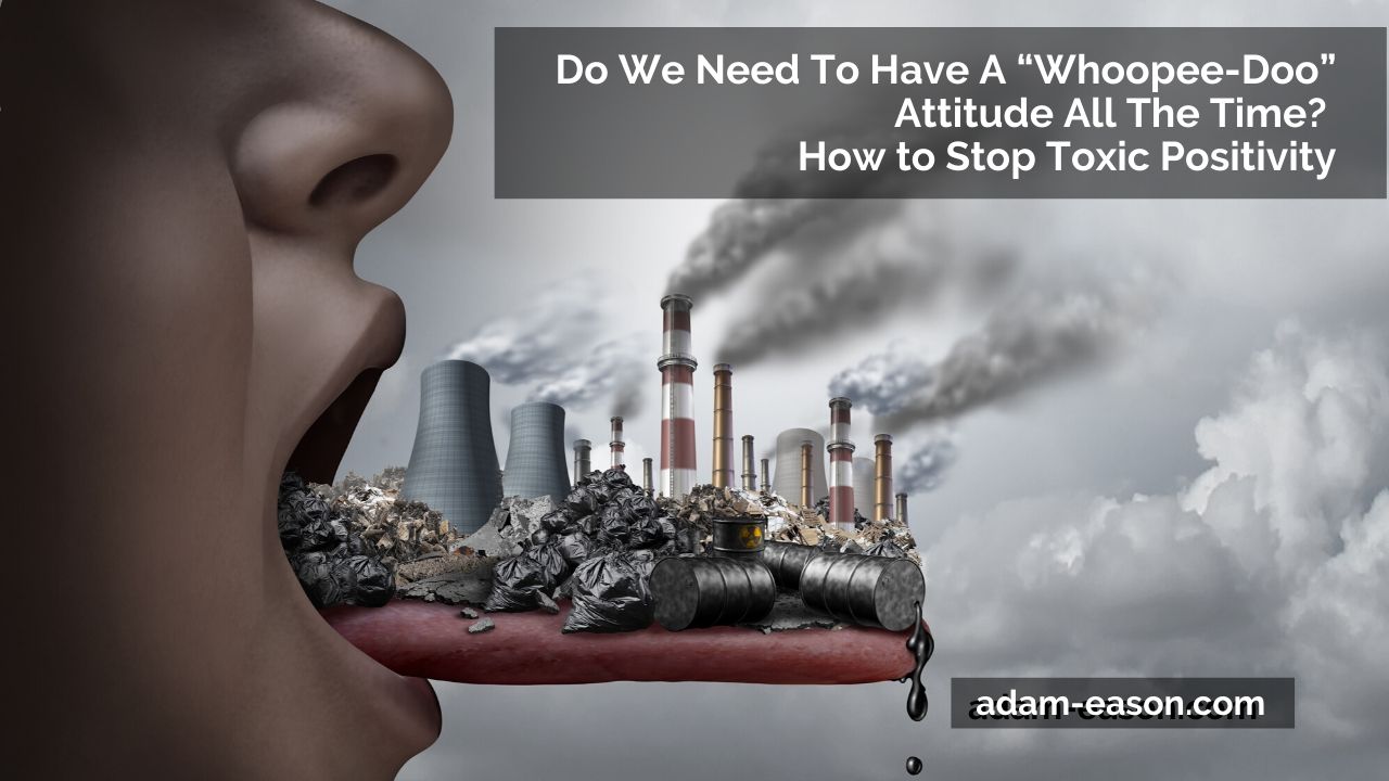 Video: Do We Need To Have A “Whoopee-Doo” Attitude All The Time? How to Stop Toxic Positivity