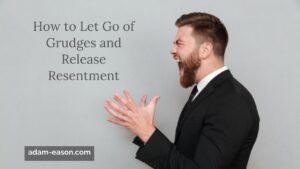 How to Let Go of Grudges and Release Resentment