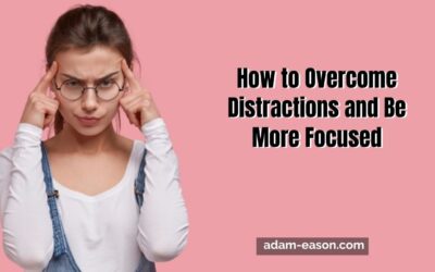How to Overcome Distractions and Be More Focused