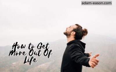 How to Get More Out Of Life