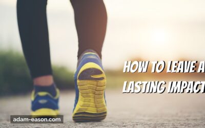 How to Leave a Lasting Impact