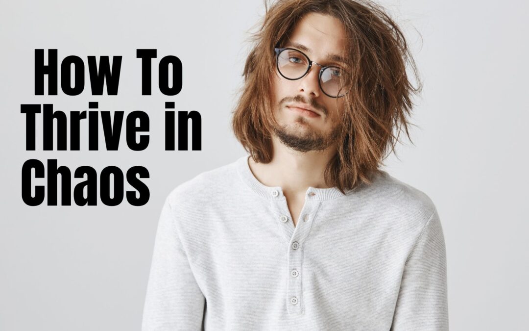 How to Thrive in Chaos