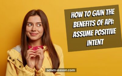 How to gain the benefits of API: Assume Positive Intent