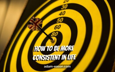 How to Be More Consistent in Life