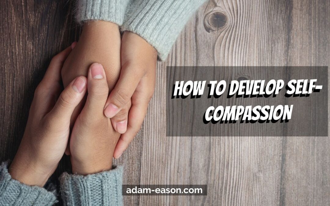 How to develop Self-Compassion