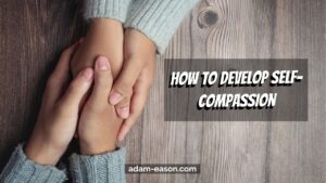 How to develop Self-Compassion
