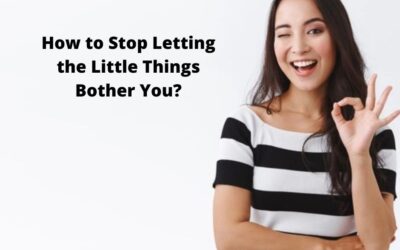 How to Stop Letting the Little Things Bother You?
