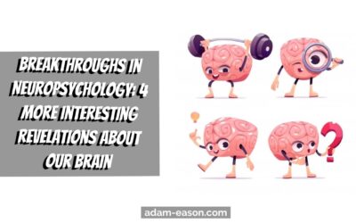 Breakthroughs In Neuropsychology: 4 More Interesting Revelations About Our Brain