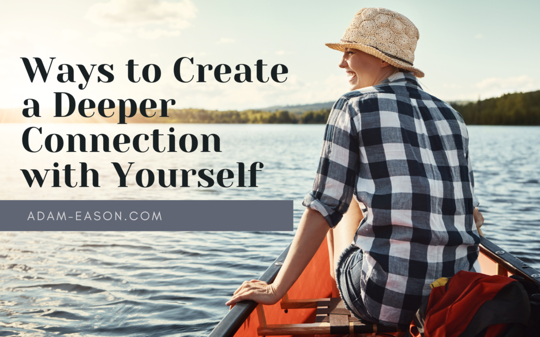 Ways to Create a Deeper Connection with Yourself
