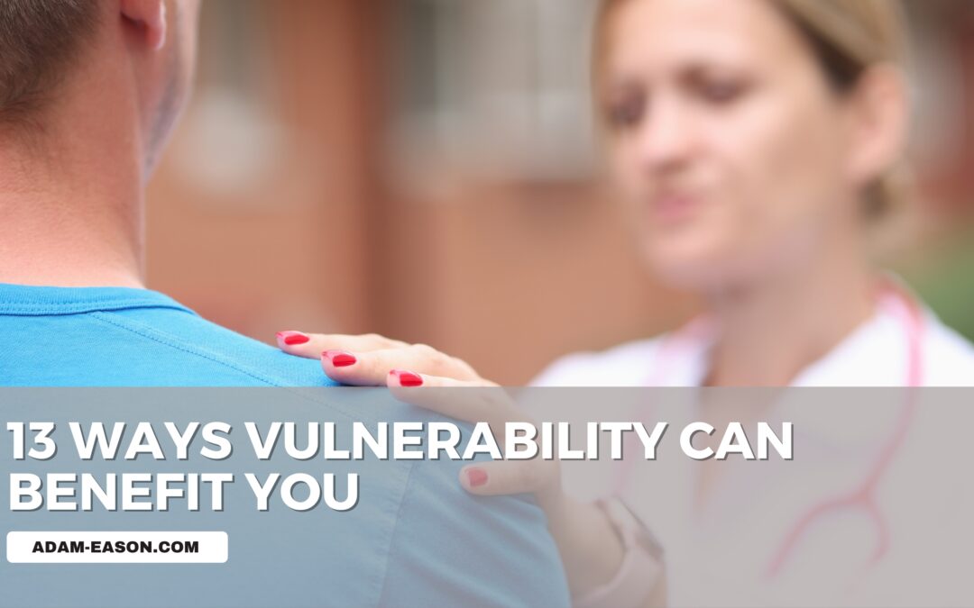 13 Ways Vulnerability Can Benefit You