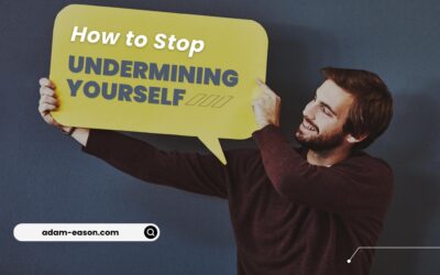 How to Stop Undermining Yourself