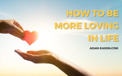 How to Be More Loving in Life