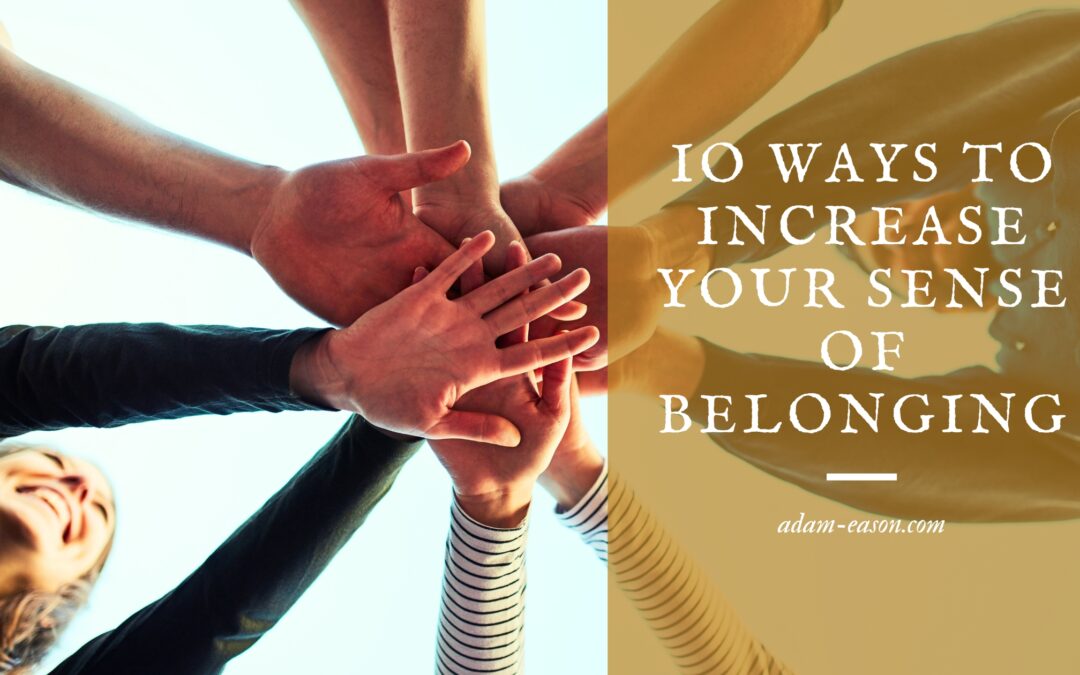 10 Ways To Increase Your Sense Of Belonging
