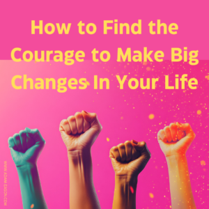 Find the courage to change