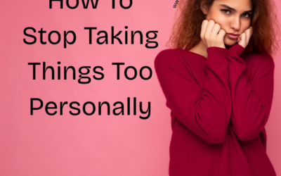 How to Stop Taking Things Too Personally