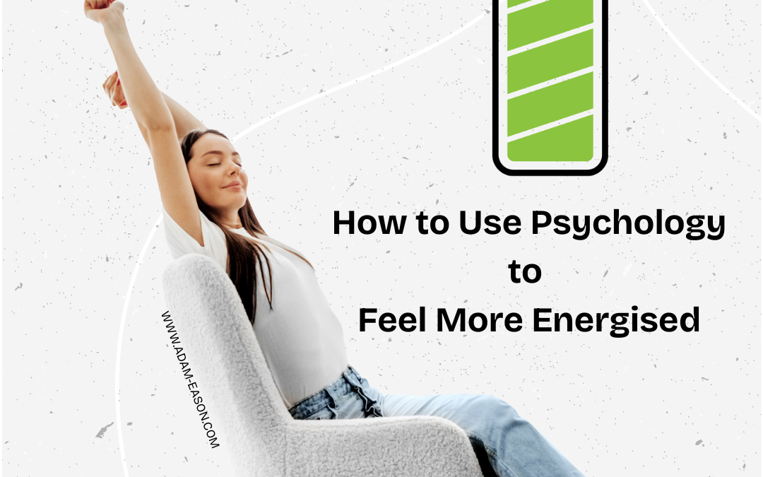 How to Use Psychology to Feel More Energised
