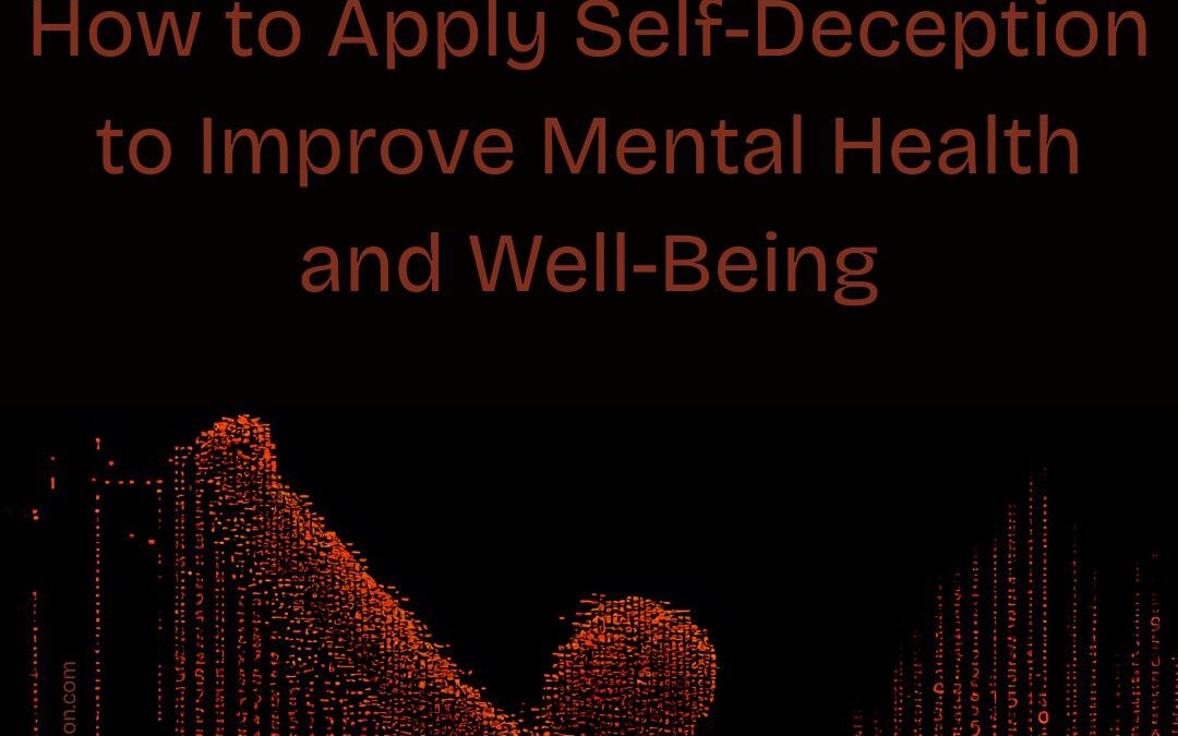 How to Apply Self-Deception to Improve Mental Health and Well-Being