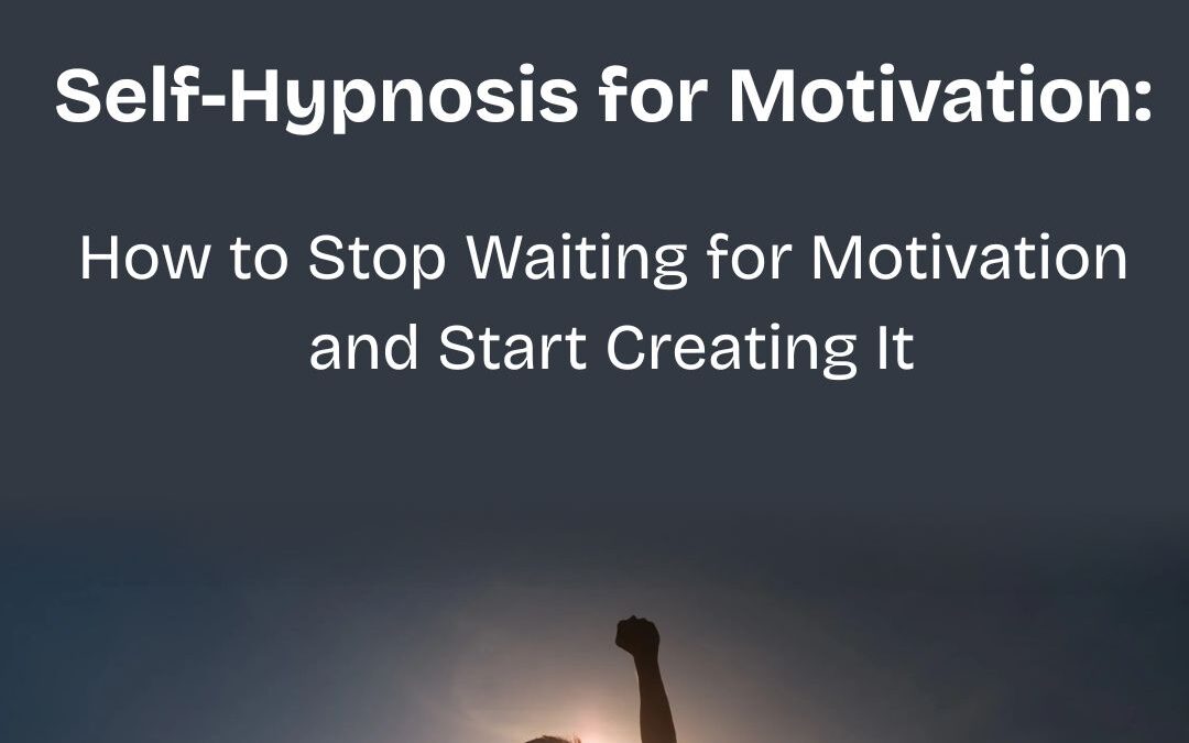 Self-Hypnosis for Motivation: How to Stop Waiting for Motivation and Start Creating It